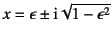 $x=\epsilon\pm\mbox{i}\sqrt{1-\epsilon^2}$