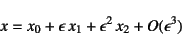 \begin{displaymath}
x=x_0+\epsilon x_1+\epsilon^2 x_2+O(\epsilon^3)
\end{displaymath}