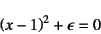 \begin{displaymath}
\left(x-1\right)^2+\epsilon=0
\end{displaymath}