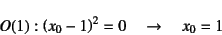 \begin{displaymath}
O(1): \left(x_0-1\right)^2=0 \quad \to \quad x_0=1
\end{displaymath}