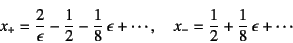 \begin{displaymath}
x_+=\dfrac{2}{\epsilon}-\dfrac12-\dfrac18 \epsilon+\cdots, \quad
x_-=\dfrac12+\dfrac18 \epsilon+\cdots
\end{displaymath}