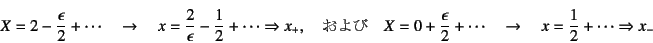 \begin{displaymath}
X=2-\dfrac{\epsilon}{2}+\cdots
\quad\to\quad x=\dfrac{2}{\e...
...on}{2}+\cdots \quad\to\quad x=\dfrac12+\cdots
\Rightarrow x_-
\end{displaymath}