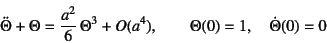 \begin{displaymath}
\ddot{\Theta}+\Theta=\dfrac{a^2}{6} \Theta^3+O(a^4), \qquad
\Theta(0)=1, \quad \dot{\Theta}(0)=0
\end{displaymath}