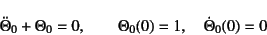 \begin{displaymath}
\ddot{\Theta}_0+\Theta_0=0, \qquad
\Theta_0(0)=1, \quad \dot{\Theta}_0(0)=0
\end{displaymath}