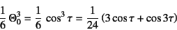 \begin{displaymath}
\dfrac16 \Theta_0^3=\dfrac16 \cos^3\tau
=\dfrac{1}{24}\left(3\cos\tau+\cos 3\tau\right)
\end{displaymath}