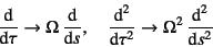 \begin{displaymath}
\D*{}{\tau}\to\Omega \D*{}{s}, \quad
\D*[2]{}{\tau}\to\Omega^2 \D*[2]{}{s}
\end{displaymath}