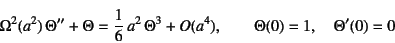 \begin{displaymath}
\Omega^2(a^2) \Theta''+\Theta=\dfrac16 a^2 \Theta^3+O(a^4), \qquad
\Theta(0)=1, \quad \Theta'(0)=0
\end{displaymath}