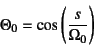 \begin{displaymath}
\Theta_0=\cos\left(\dfrac{s}{\Omega_0}\right)
\end{displaymath}