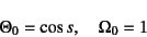 \begin{displaymath}
\Theta_0=\cos s, \quad \Omega_0=1
\end{displaymath}