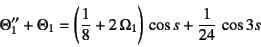 \begin{displaymath}
\Theta_1''+\Theta_1=
\left(\dfrac18+2 \Omega_1\right) \cos s +\dfrac{1}{24} \cos 3s
\end{displaymath}