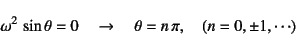 \begin{displaymath}
\omega^2 \sin\theta=0 \quad \to \quad \theta=n \pi,
\quad (n=0, \pm1, \cdots)
\end{displaymath}