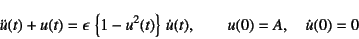 \begin{displaymath}
\ddot{u}(t)+u(t)=\epsilon \left\{1-u^2(t)\right\} \dot{u}(t), \qquad
u(0)=A, \quad \dot{u}(0)=0
\end{displaymath}