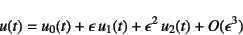 \begin{displaymath}
u(t)=u_0(t)+\epsilon u_1(t)+\epsilon^2 u_2(t)+O(\epsilon^3)
\end{displaymath}