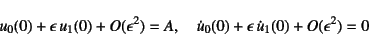 \begin{displaymath}
u_0(0)+\epsilon u_1(0)+O(\epsilon^2)=A, \quad
\dot{u}_0(0)+\epsilon \dot{u}_1(0)+O(\epsilon^2)=0
\end{displaymath}