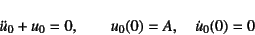 \begin{displaymath}
\ddot{u}_0+u_0=0, \qquad u_0(0)=A, \quad \dot{u}_0(0)=0
\end{displaymath}