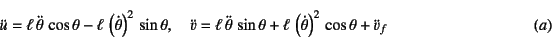 \begin{displaymath}
\ddot{u}=\ell \ddot\theta \cos\theta-\ell \left(\dot\thet...
...,\left(\dot\theta\right)^2 
\cos\theta+\ddot{v}_f
\eqno{(a)}
\end{displaymath}