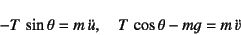 \begin{displaymath}
-T \sin\theta=m \ddot{u}, \quad
T \cos\theta-mg=m \ddot{v}
\end{displaymath}