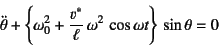 \begin{displaymath}
\ddot\theta+\left\{\omega_0^2+\dfrac{v^*}{\ell} \omega^2
 \cos \omega t\right\} \sin\theta=0
\end{displaymath}