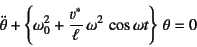 \begin{displaymath}
\ddot\theta+\left\{\omega_0^2+\dfrac{v^*}{\ell} \omega^2
 \cos \omega t\right\} \theta=0
\end{displaymath}