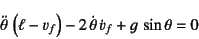 \begin{displaymath}
\ddot\theta \left(\ell-v_f\right)-2 \dot\theta \dot{v}_f
+g \sin\theta=0
\end{displaymath}