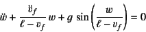 \begin{displaymath}
\ddot{w}+\dfrac{\ddot{v}_f}{\ell-v_f} w
+g \sin\left(\dfrac{w}{\ell-v_f}\right)=0
\end{displaymath}