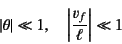 \begin{displaymath}
\left\vert\theta\right\vert\ll 1, \quad \left\vert\dfrac{v_f}{\ell}\right\vert\ll 1
\end{displaymath}