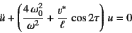 \begin{displaymath}
\ddot{u}+\left(\dfrac{4 \omega_0^2}{\omega^2}
+\dfrac{v^*}{\ell} \cos 2\tau\right) u=0
\end{displaymath}