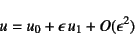 \begin{displaymath}
u=u_0+\epsilon u_1+O(\epsilon^2)
\end{displaymath}