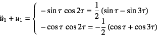 \begin{displaymath}
\ddot{u}_1+u_1=\left\{
\begin{array}{l}
-\sin\tau \cos 2\...
...=-\dfrac12\left(\cos\tau+\cos 3\tau\right)
\end{array}\right.
\end{displaymath}