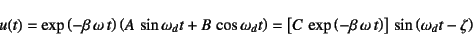 \begin{displaymath}
u(t)=\exp\left(-\beta \omega t\right)
\left(A \sin\omega...
... \omega t\right)\right] 
\sin\left(\omega_d t-\zeta\right)
\end{displaymath}