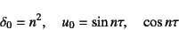 \begin{displaymath}
\delta_0=n^2, \quad u_0 = \sin n\tau, \quad \cos n\tau
\end{displaymath}