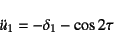 \begin{displaymath}
\ddot{u}_1=-\delta_1-\cos 2\tau
\end{displaymath}