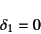 \begin{displaymath}
\delta_1=0
\end{displaymath}