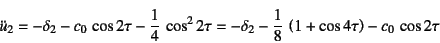 \begin{displaymath}
\ddot{u}_2=-\delta_2-c_0 \cos 2\tau
-\dfrac14 \cos^2 2\tau
=-\delta_2-\dfrac18 \left(1+\cos 4\tau\right)-c_0 \cos 2\tau
\end{displaymath}