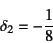 \begin{displaymath}
\delta_2=-\dfrac18
\end{displaymath}