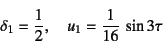 \begin{displaymath}
\delta_1=\dfrac12,\quad u_1=\dfrac{1}{16} \sin 3\tau
\end{displaymath}