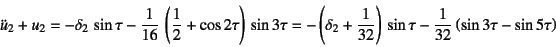 \begin{displaymath}
\ddot{u}_2+u_2=-\delta_2 \sin\tau
-\dfrac{1}{16} \left(\d...
...t) \sin\tau
-\dfrac{1}{32}\left(\sin 3\tau-\sin 5\tau\right)
\end{displaymath}