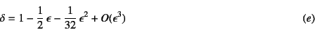 \begin{displaymath}
\delta=1-\dfrac12 \epsilon-\dfrac{1}{32} \epsilon^2+O(\epsilon^3)
\eqno{(e)}
\end{displaymath}