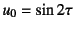 $u_0=\sin 2\tau$