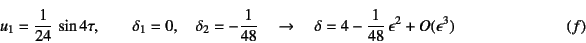 \begin{displaymath}
u_1=\dfrac{1}{24} \sin 4\tau, \qquad \delta_1=0, \quad
\de...
...
\delta=4-\dfrac{1}{48} \epsilon^2+O(\epsilon^3)
\eqno{(f)}
\end{displaymath}