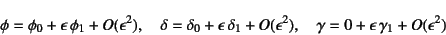 \begin{displaymath}
\phi=\phi_0+\epsilon \phi_1+O(\epsilon^2), \quad
\delta=\de...
...O(\epsilon^2), \quad
\gamma=0+\epsilon \gamma_1+O(\epsilon^2)
\end{displaymath}