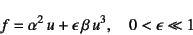 \begin{displaymath}
f=\alpha^2 u+\epsilon \beta  u^3, \quad 0< \epsilon \ll 1
\end{displaymath}