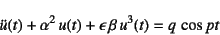 \begin{displaymath}
\ddot{u}(t)+\alpha^2 u(t)+\epsilon \beta u^3(t)=q \cos pt
\end{displaymath}