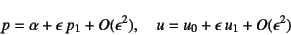 \begin{displaymath}
p=\alpha+\epsilon p_1+O(\epsilon^2), \quad
u=u_0+\epsilon u_1+O(\epsilon^2)
\end{displaymath}