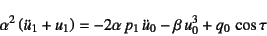 \begin{displaymath}
\alpha^2\left(\ddot{u}_1+u_1\right)=
-2\alpha p_1 \ddot{u}_0-\beta u_0^3+q_0 \cos\tau
\end{displaymath}