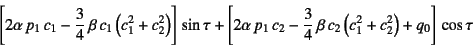 \begin{displaymath}
\left[2\alpha p_1 c_1-\dfrac34 \beta c_1\left(c_1^2+c_2^...
...c34 \beta c_2\left(c_1^2+c_2^2\right)+q_0\right]
 \cos\tau
\end{displaymath}