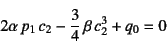 \begin{displaymath}
2\alpha p_1 c_2-\dfrac34 \beta c_2^3+q_0=0
\end{displaymath}