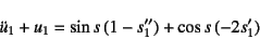 \begin{displaymath}
\ddot{u}_1+u_1=\sin s (1-s_1'')+\cos s (-2s_1')
\end{displaymath}