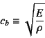 \begin{displaymath}
c_b\equiv \sqrt{\dfrac{E}{\rho}}
\end{displaymath}