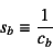 \begin{displaymath}
s_b\equiv \dfrac{1}{c_b}
\end{displaymath}